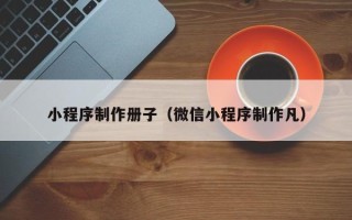 长葛小程序制作册子（微信小程序制作凡）
