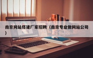长葛南京网站搭建厂家招聘（南京专业做网站公司）
