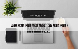 长葛山东本地网站搭建热线（山东的网站）