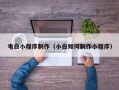 长葛电白小程序制作（小白如何制作小程序）