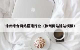 长葛徐州综合网站搭建行业（徐州网站建站模板）